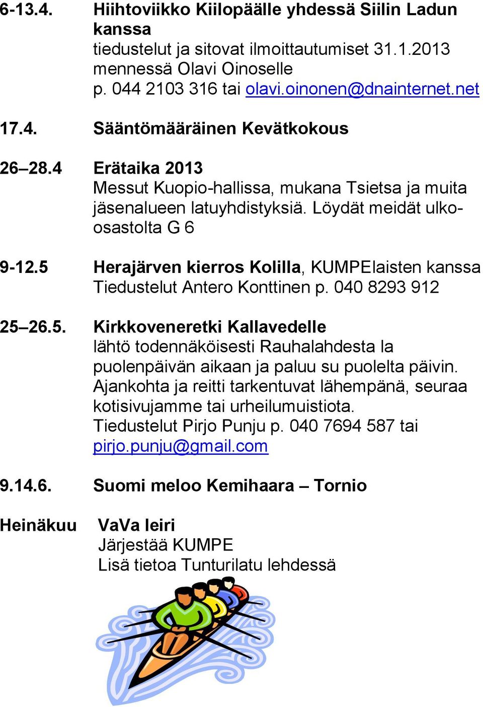 5 Herajärven kierros Kolilla, KUMPElaisten kanssa Tiedustelut Antero Konttinen p. 040 8293 912 25 26.5. Kirkkoveneretki Kallavedelle lähtö todennäköisesti Rauhalahdesta la puolenpäivän aikaan ja paluu su puolelta päivin.
