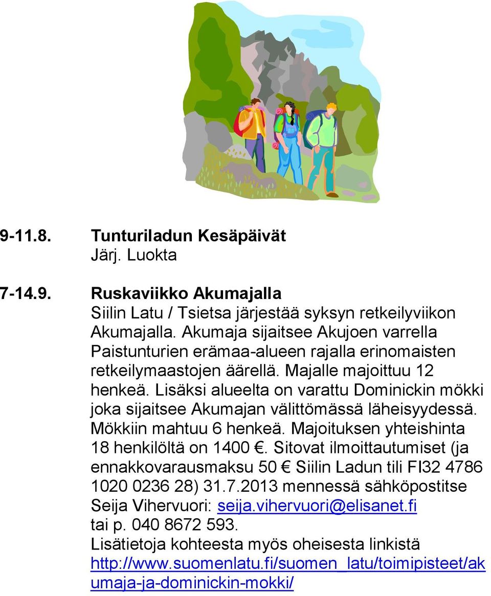 Lisäksi alueelta on varattu Dominickin mökki joka sijaitsee Akumajan välittömässä läheisyydessä. Mökkiin mahtuu 6 henkeä. Majoituksen yhteishinta 18 henkilöltä on 1400.