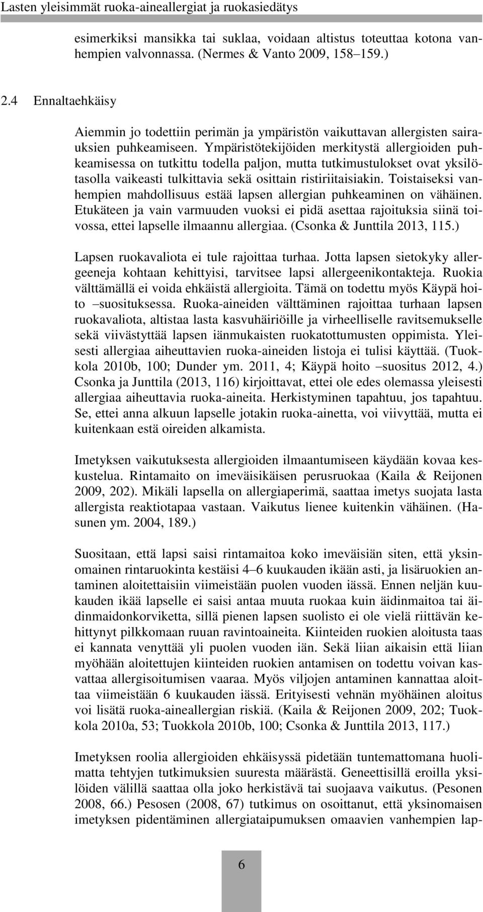 Ympäristötekijöiden merkitystä allergioiden puhkeamisessa on tutkittu todella paljon, mutta tutkimustulokset ovat yksilötasolla vaikeasti tulkittavia sekä osittain ristiriitaisiakin.