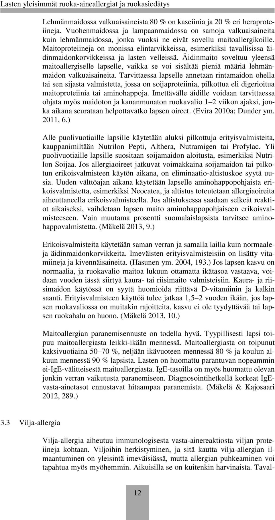 Maitoproteiineja on monissa elintarvikkeissa, esimerkiksi tavallisissa äidinmaidonkorvikkeissa ja lasten velleissä.