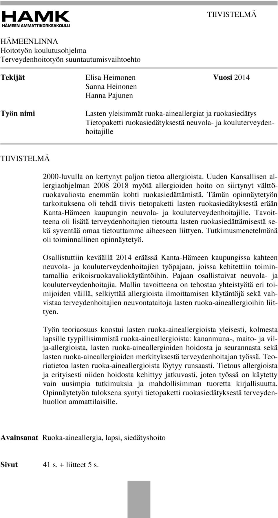 Uuden Kansallisen allergiaohjelman 2008 2018 myötä allergioiden hoito on siirtynyt välttöruokavaliosta enemmän kohti ruokasiedättämistä.