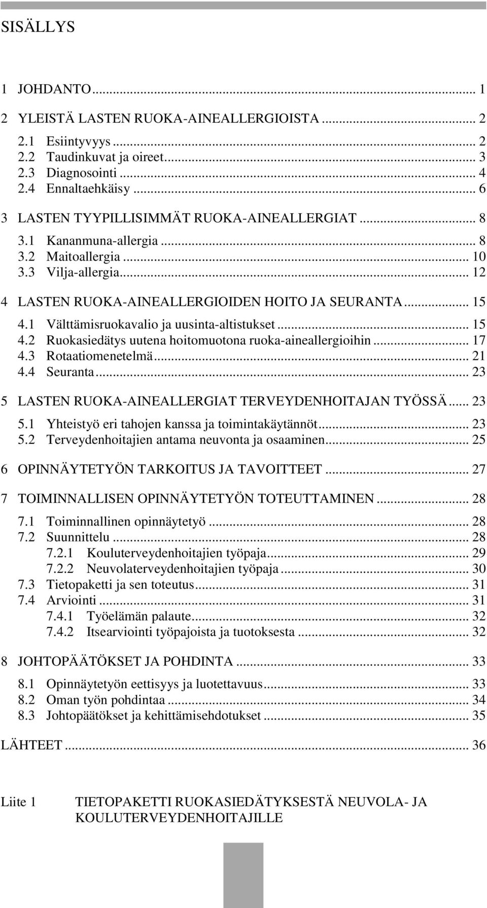 1 Välttämisruokavalio ja uusinta-altistukset... 15 4.2 Ruokasiedätys uutena hoitomuotona ruoka-aineallergioihin... 17 4.3 Rotaatiomenetelmä... 21 4.4 Seuranta.