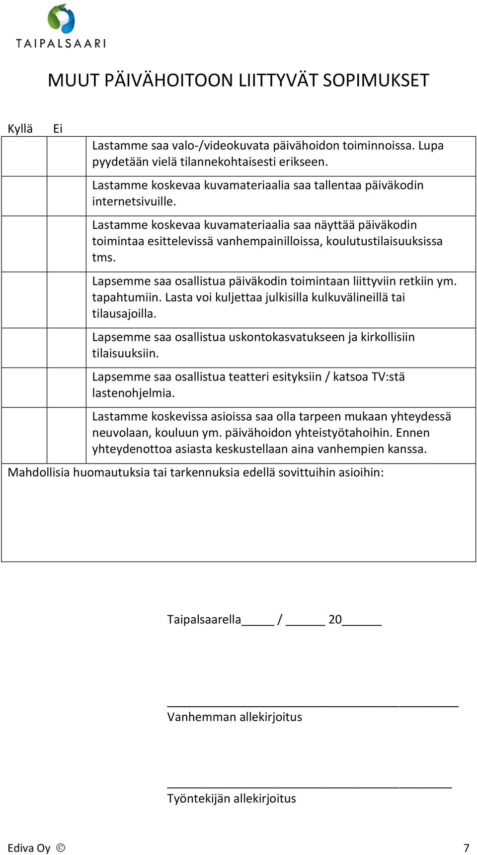 Lastamme koskevaa kuvamateriaalia saa näyttää päiväkodin toimintaa esittelevissä vanhempainilloissa, koulutustilaisuuksissa tms. Lapsemme saa osallistua päiväkodin toimintaan liittyviin retkiin ym.