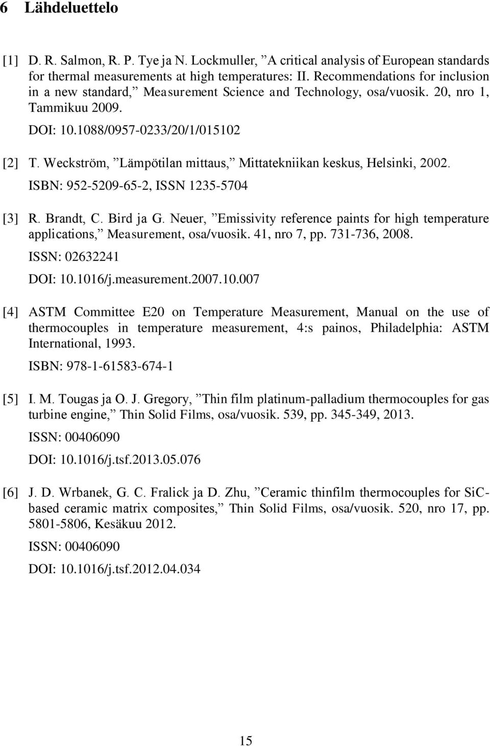 Weckström, Lämpötilan mittaus, Mittatekniikan keskus, Helsinki, 2002. ISBN: 952-5209-65-2, ISSN 1235-5704 [3] R. Brandt, C. Bird ja G.