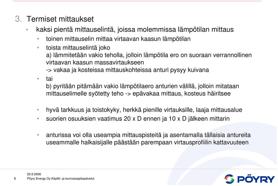 anturien välillä, jolloin mitataan mittauselimelle syötetty teho -> epävakaa mittaus, kosteus häiritsee hyvä tarkkuus ja toistokyky, herkkä pienille virtauksille, laaja mittausalue suorien