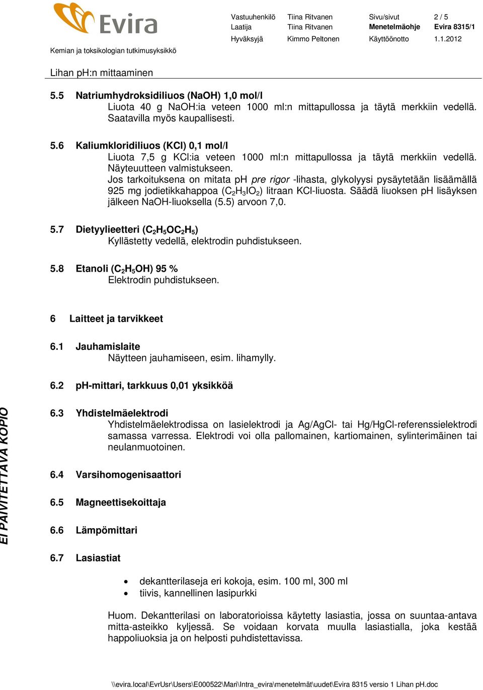 Jos tarkoituksena on mitata ph pre rigor -lihasta, glykolyysi pysäytetään lisäämällä 925 mg jodietikkahappoa (C 2 H 3 IO 2 ) litraan KCl-liuosta.