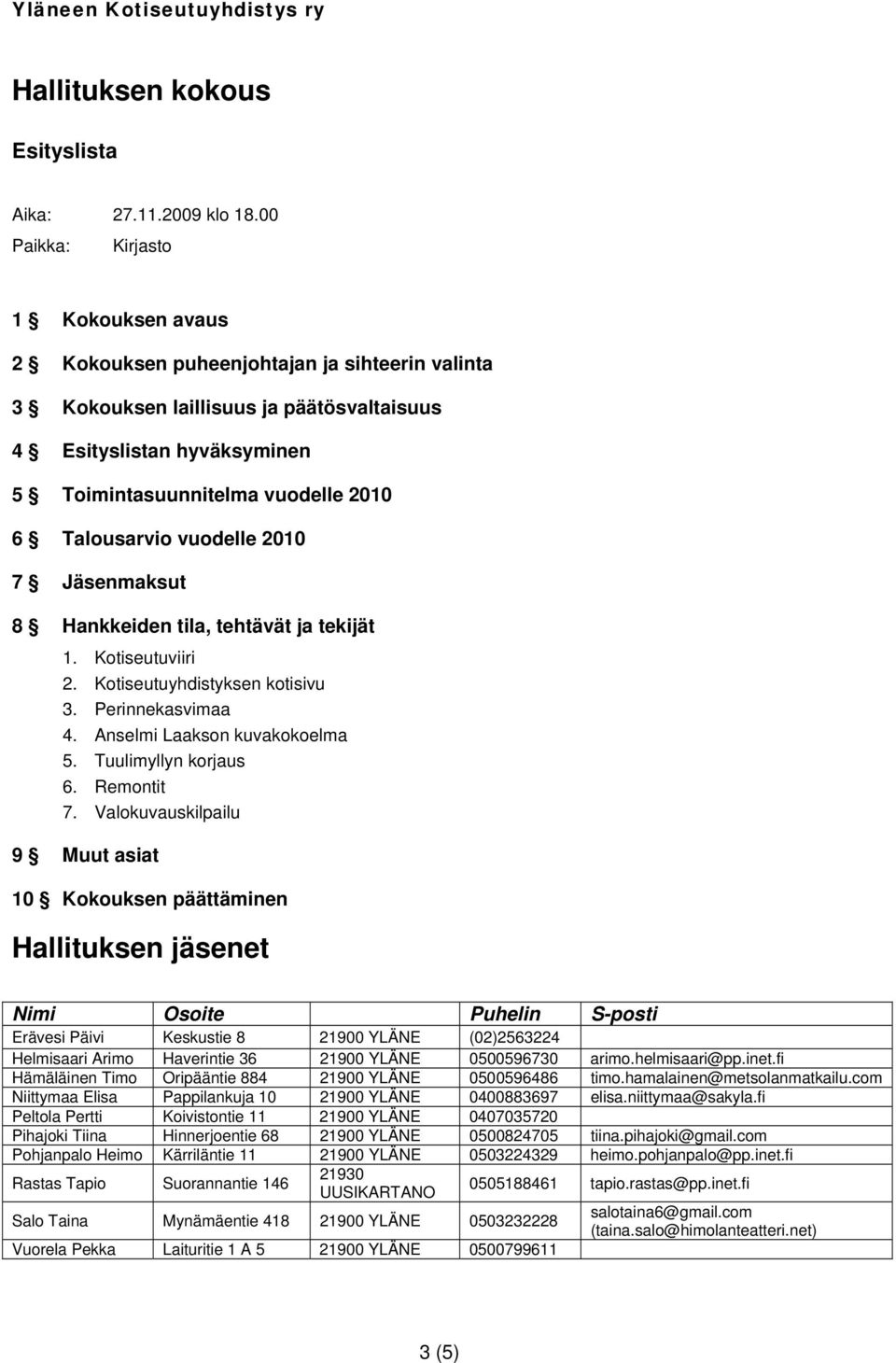 Talousarvio vuodelle 2010 7 Jäsenmaksut 8 Hankkeiden tila, tehtävät ja tekijät 1. Kotiseutuviiri 2. Kotiseutuyhdistyksen kotisivu 3. Perinnekasvimaa 4. Anselmi Laakson kuvakokoelma 5.