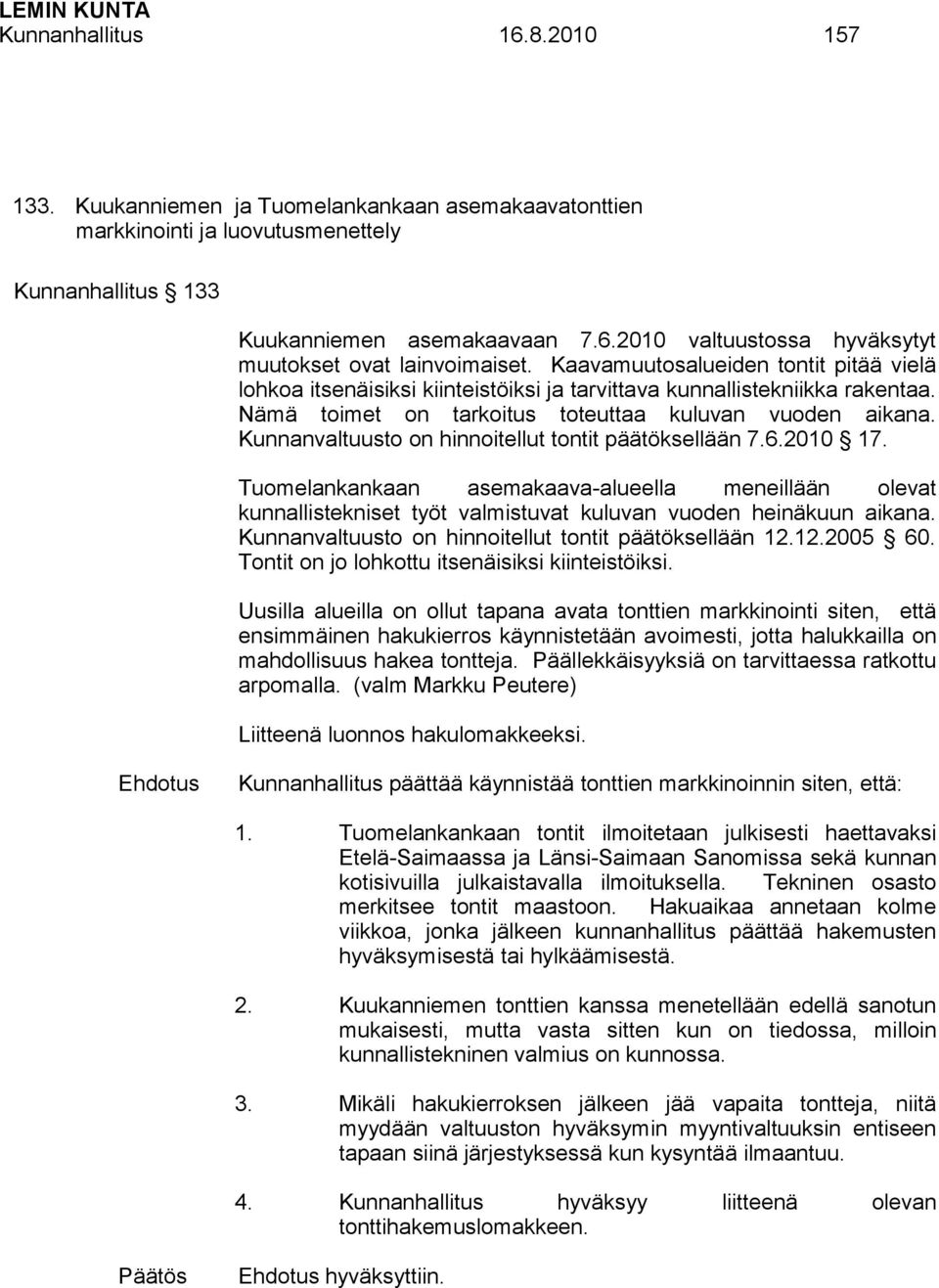 Kunnanvaltuusto on hinnoitellut tontit päätöksellään 7.6.2010 17. Tuomelankankaan asemakaava-alueella meneillään olevat kunnallistekniset työt valmistuvat kuluvan vuoden heinäkuun aikana.