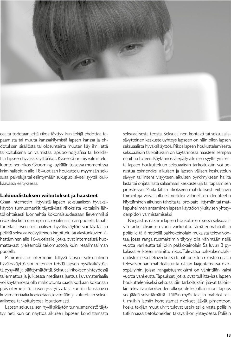 Grooming -pykälän toisessa momentissa kriminalisoitiin alle 18-vuotiaan houkuttelu myymään seksuaalipalveluja tai esiintymään sukupuolisiveellisyyttä loukkaavassa esityksessä.