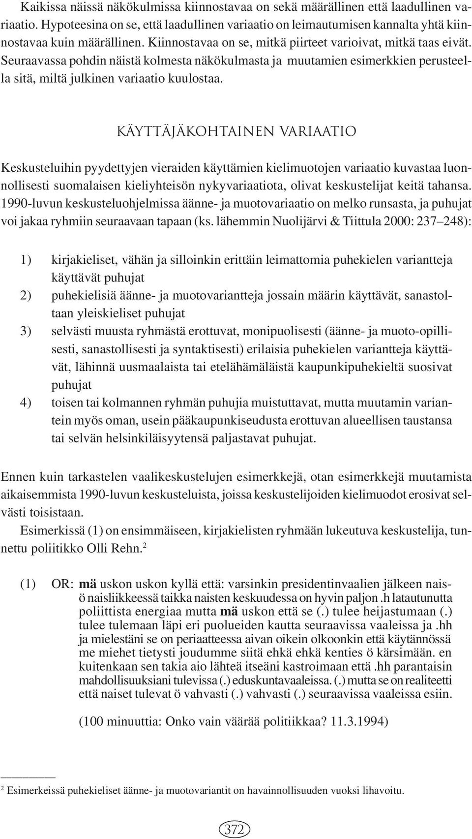 KÄYTTÄJÄKOHTAINEN VARIAATIO Keskusteluihin pyydettyjen vieraiden käyttämien kielimuotojen variaatio kuvastaa luonnollisesti suomalaisen kieliyhteisön nykyvariaatiota, olivat keskustelijat keitä