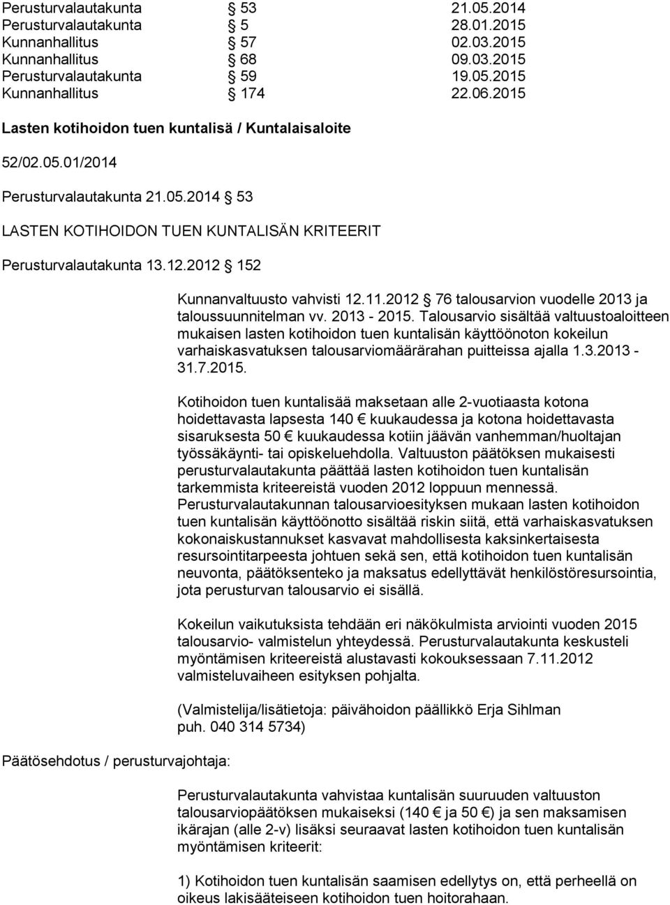 2012 152 Päätösehdotus / perusturvajohtaja: Kunnanvaltuusto vahvisti 12.11.2012 76 talousarvion vuodelle 2013 ja taloussuunnitelman vv. 2013-2015.