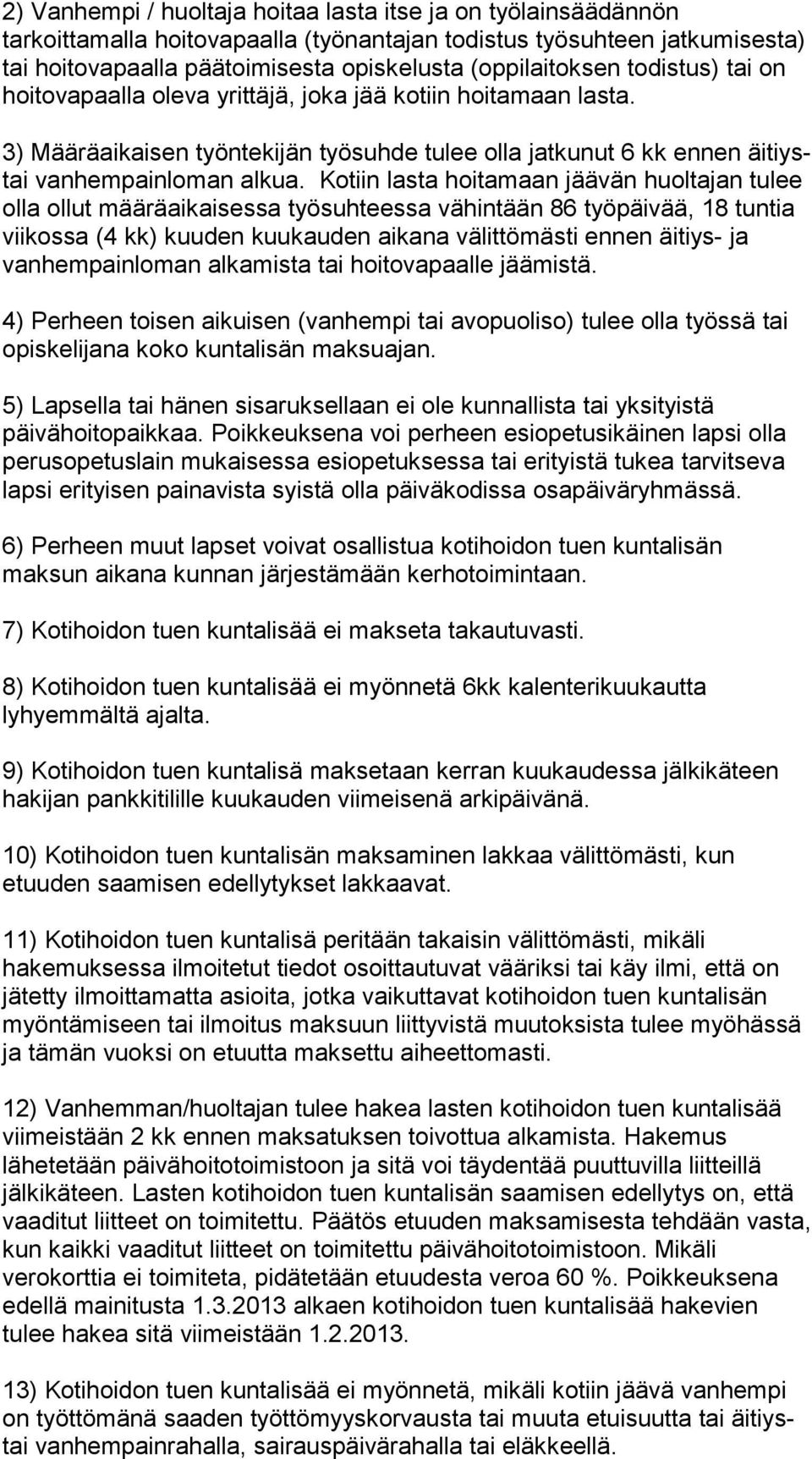 Kotiin lasta hoitamaan jäävän huoltajan tulee olla ollut määräaikaisessa työsuhteessa vähintään 86 työpäivää, 18 tuntia viikossa (4 kk) kuuden kuukauden aikana välittömästi ennen äitiys- ja