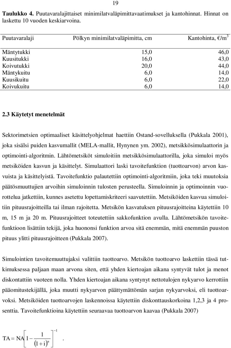 3 Käytetyt menetelmät Sektorimetsien optimaaliset käsittelyohjelmat haettiin Ostand-sovelluksella (Pukkala 2001), joka sisälsi puiden kasvumallit (MELA-mallit, Hynynen ym.