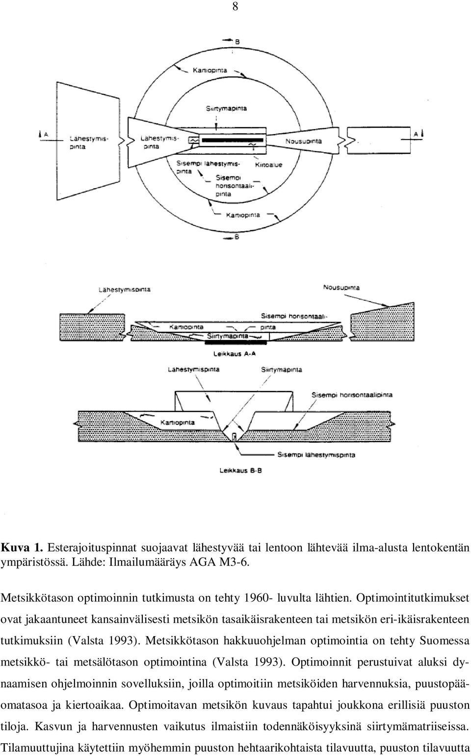 Optimointitutkimukset ovat jakaantuneet kansainvälisesti metsikön tasaikäisrakenteen tai metsikön eri-ikäisrakenteen tutkimuksiin (Valsta 1993).