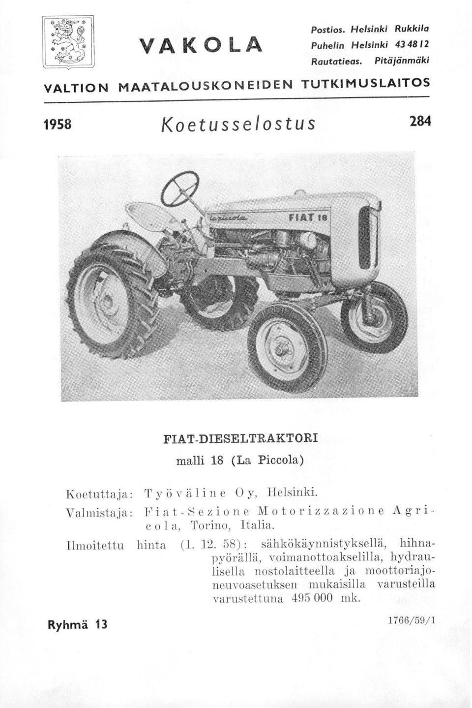 Koetuttaja : Työväline Oy, Helsinki. Valmistaja: Fiat-Sezione Motorizzazione Agric o 1 a, Torino, Italia. Ilmoitettu hinta (1.