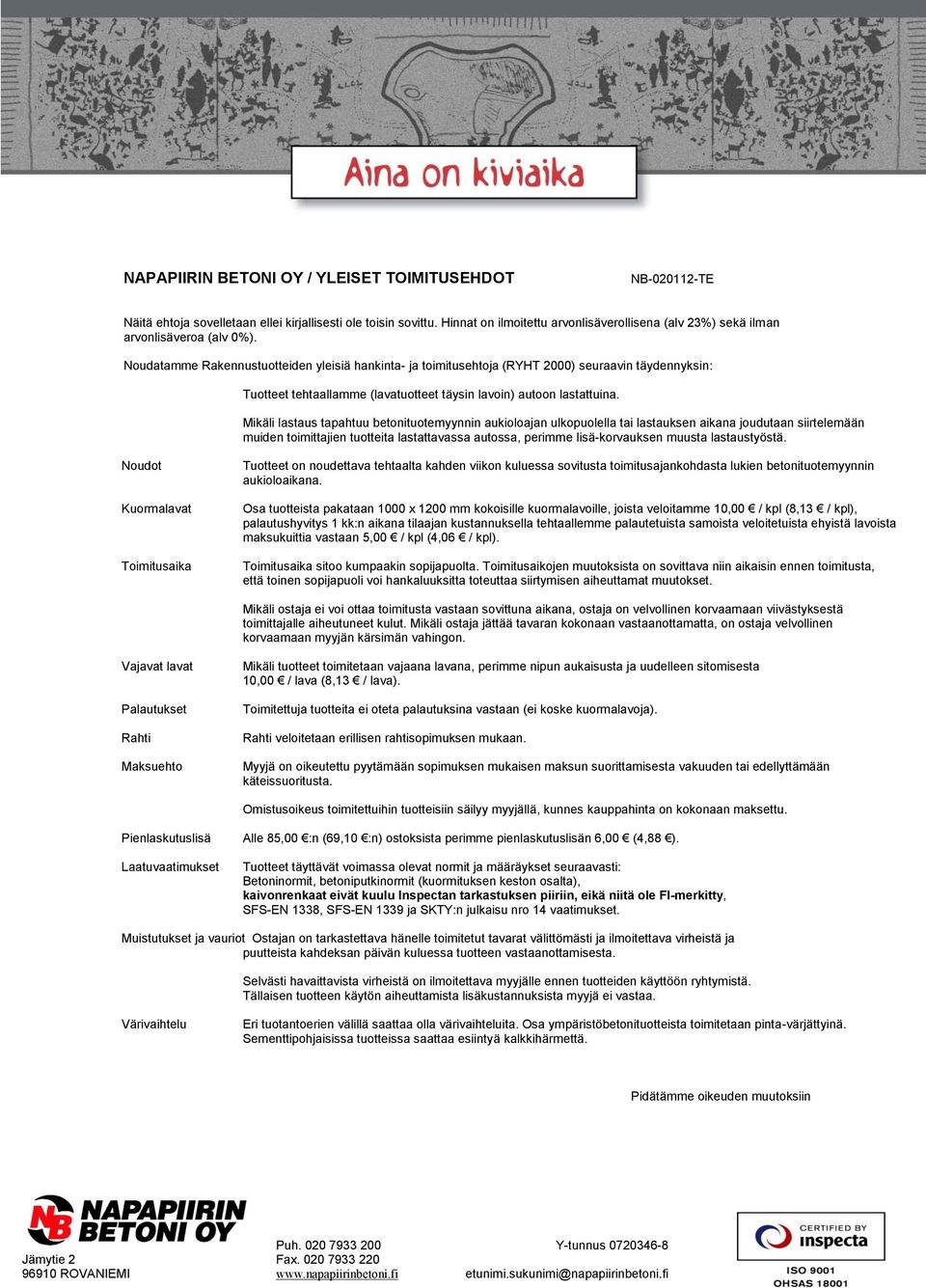 Noudatamme Rakennustuotteiden yleisiä hankinta- ja toimitusehtoja (RYHT 2000) seuraavin täydennyksin: Tuotteet tehtaallamme (lavatuotteet täysin lavoin) autoon lastattuina.