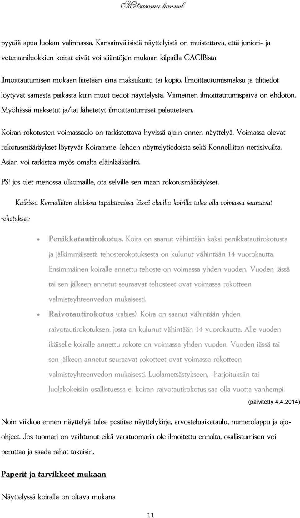 Myöhässä maksetut ja/tai lähetetyt ilmoittautumiset palautetaan. Koiran rokotusten voimassaolo on tarkistettava hyvissä ajoin ennen näyttelyä.