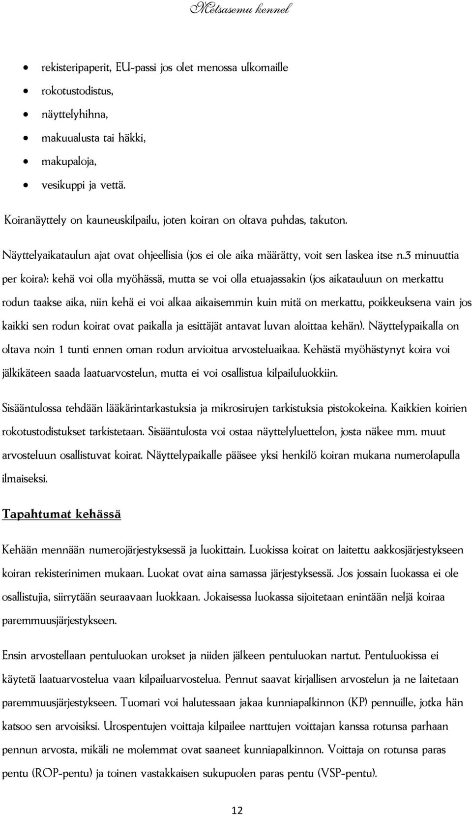 3 minuuttia per koira): kehä voi olla myöhässä, mutta se voi olla etuajassakin (jos aikatauluun on merkattu rodun taakse aika, niin kehä ei voi alkaa aikaisemmin kuin mitä on merkattu, poikkeuksena