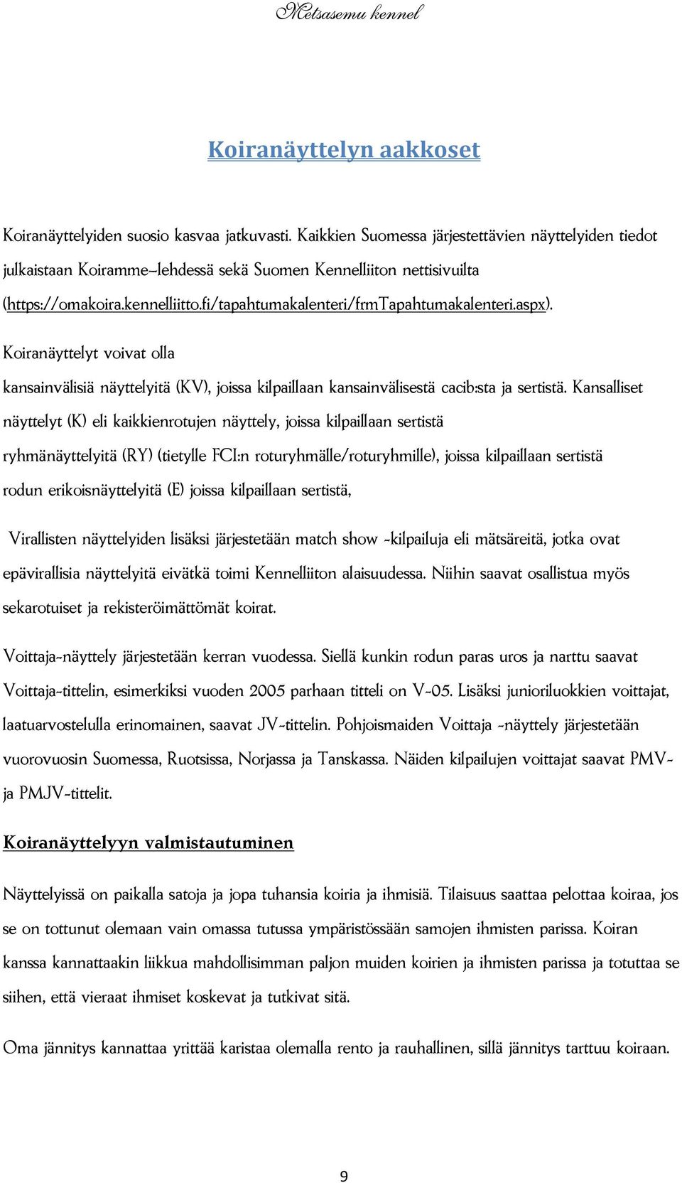 aspx). Koiranäyttelyt voivat olla kansainvälisiä näyttelyitä (KV), joissa kilpaillaan kansainvälisestä cacib:sta ja sertistä.