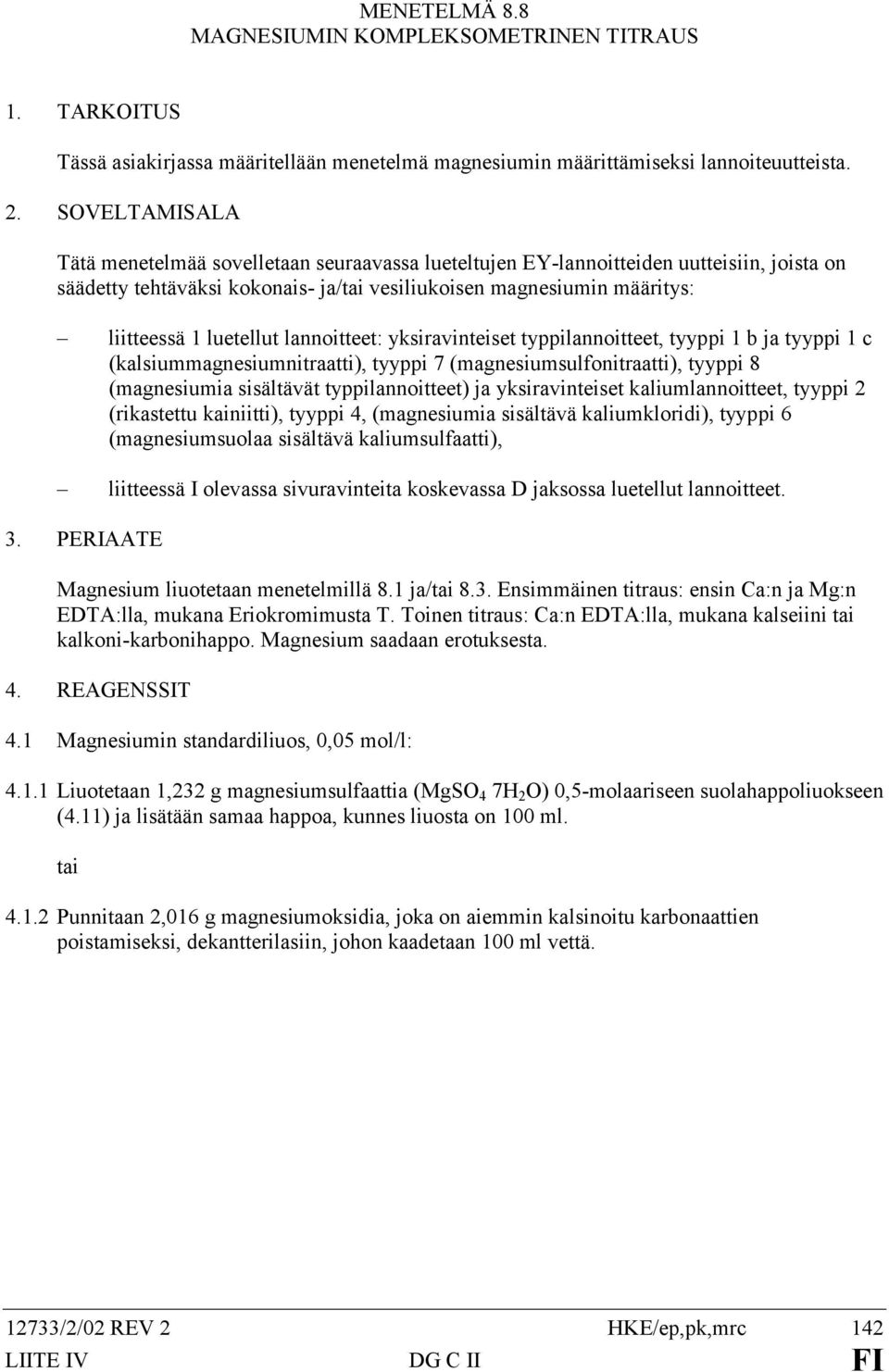 luetellut lannoitteet: yksiravinteiset typpilannoitteet, tyyppi 1 b ja tyyppi 1 c (kalsiummagnesiumnitraatti), tyyppi 7 (magnesiumsulfonitraatti), tyyppi 8 (magnesiumia sisältävät typpilannoitteet)