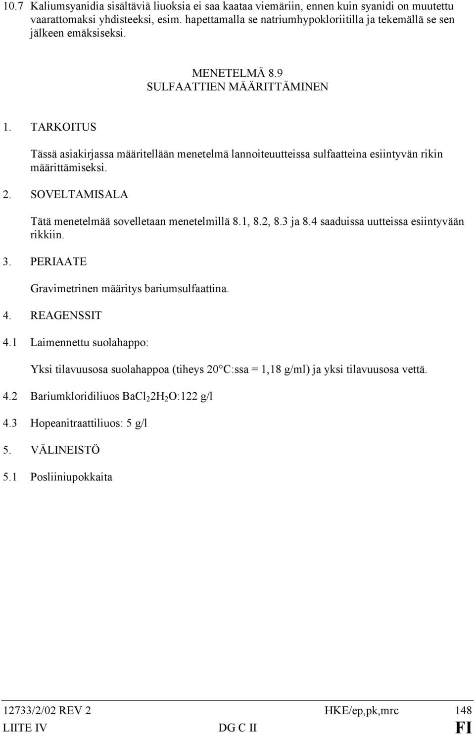 TARKOITUS Tässä asiakirjassa määritellään menetelmä lannoiteuutteissa sulfaatteina esiintyvän rikin määrittämiseksi. 2. SOVELTAMISALA Tätä menetelmää sovelletaan menetelmillä 8.1, 8.2, 8.3 ja 8.