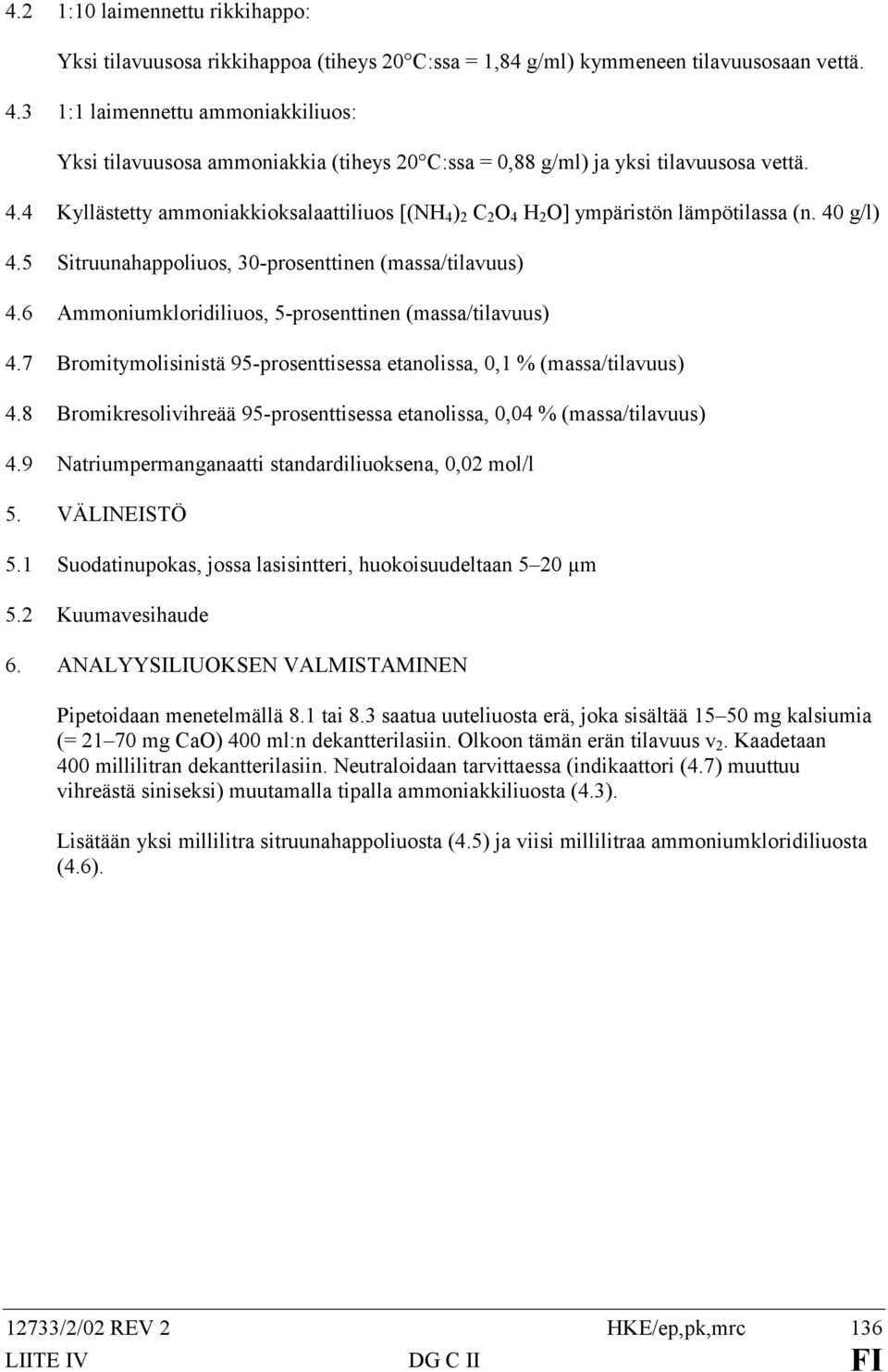 4 Kyllästetty ammoniakkioksalaattiliuos [(NH 4 ) 2 C 2 O 4 H 2 O] ympäristön lämpötilassa (n. 40 g/l) 4.5 Sitruunahappoliuos, 30-prosenttinen (massa/tilavuus) 4.