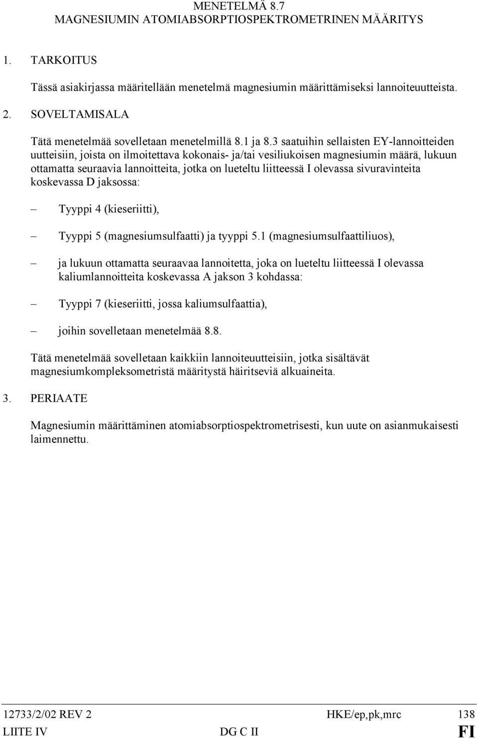 3 saatuihin sellaisten EY-lannoitteiden uutteisiin, joista on ilmoitettava kokonais- ja/tai vesiliukoisen magnesiumin määrä, lukuun ottamatta seuraavia lannoitteita, jotka on lueteltu liitteessä I