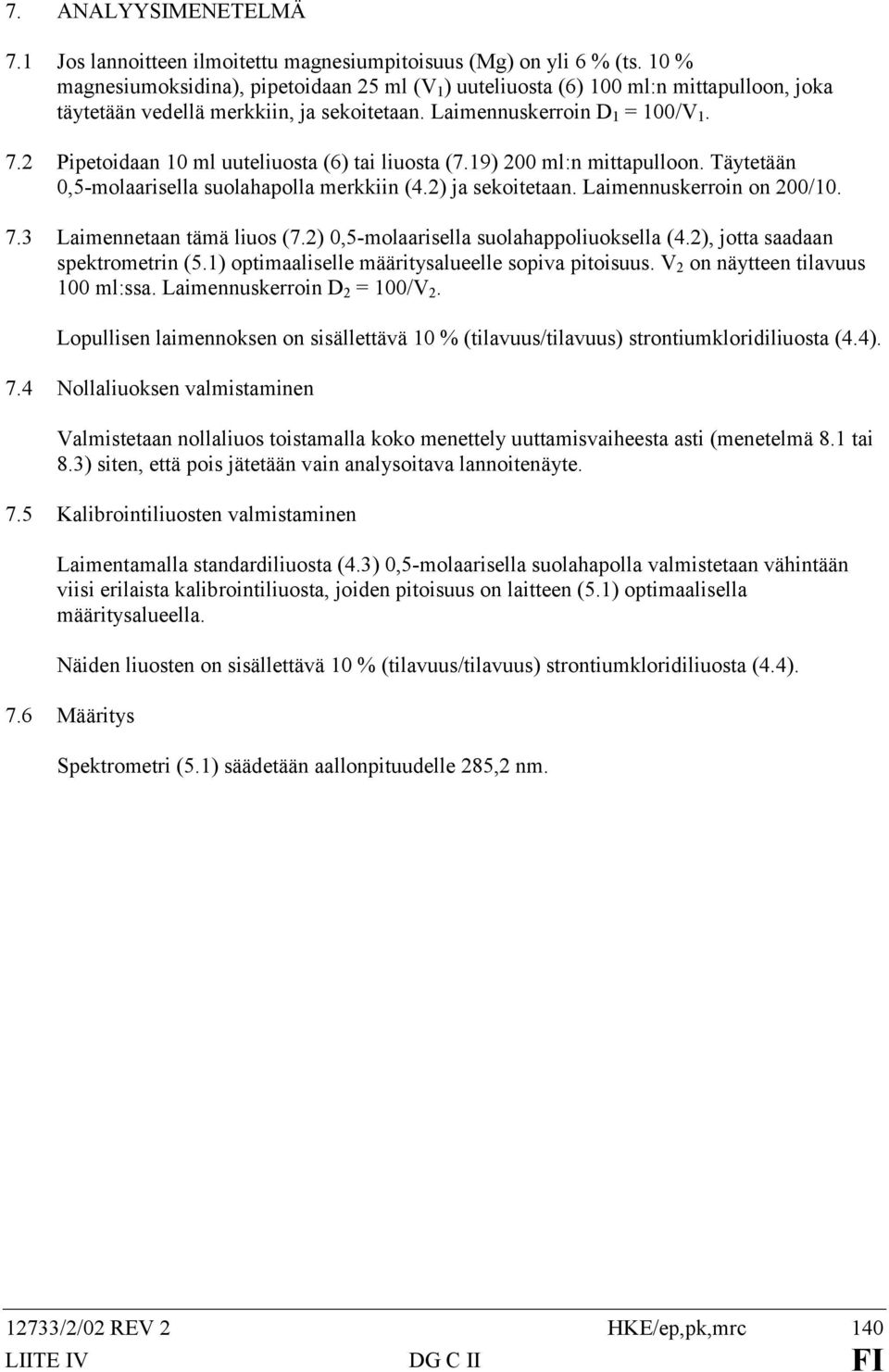 2 Pipetoidaan 10 ml uuteliuosta (6) tai liuosta (7.19) 200 ml:n mittapulloon. Täytetään 0,5-molaarisella suolahapolla merkkiin (4.2) ja sekoitetaan. Laimennuskerroin on 200/10. 7.