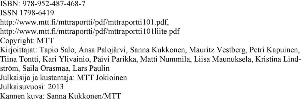Tontti, Kari Ylivainio, Päivi Parikka, Matti Nummila, Liisa Maunuksela, Kristina Lindström, Saila Orasmaa, Lars Paulin