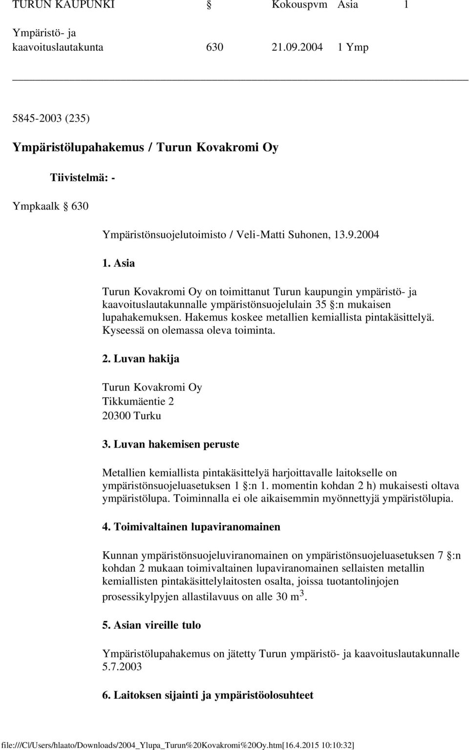 Hakemus koskee metallien kemiallista pintakäsittelyä. Kyseessä on olemassa oleva toiminta. 2. Luvan hakija Turun Kovakromi Oy Tikkumäentie 2 20300 Turku 3.
