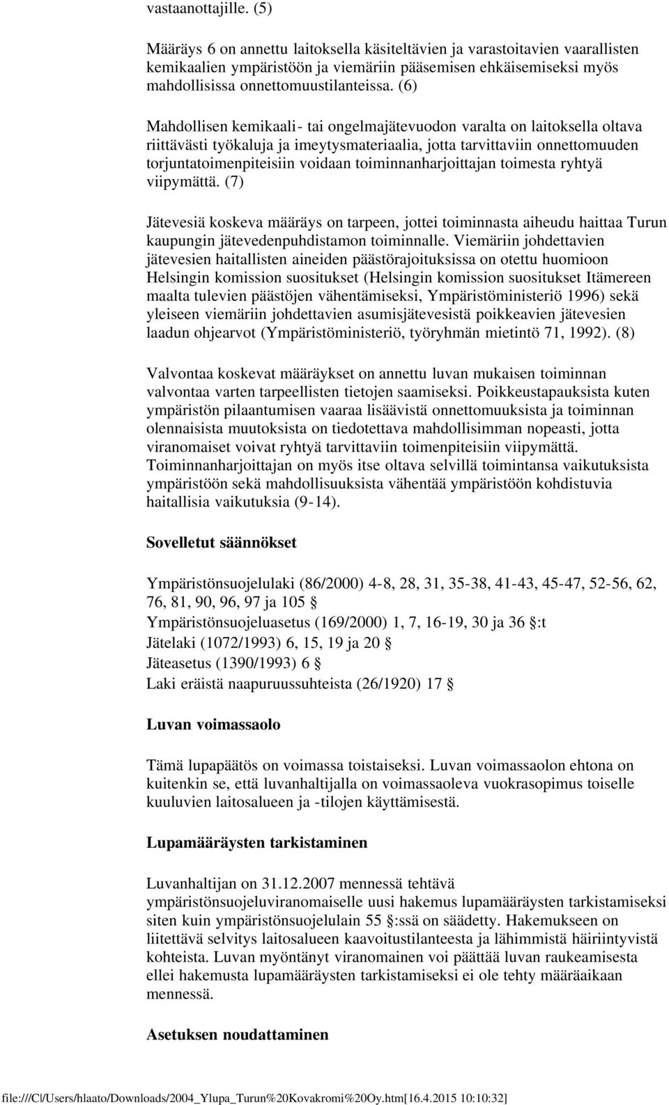 (6) Mahdollisen kemikaali- tai ongelmajätevuodon varalta on laitoksella oltava riittävästi työkaluja ja imeytysmateriaalia, jotta tarvittaviin onnettomuuden torjuntatoimenpiteisiin voidaan