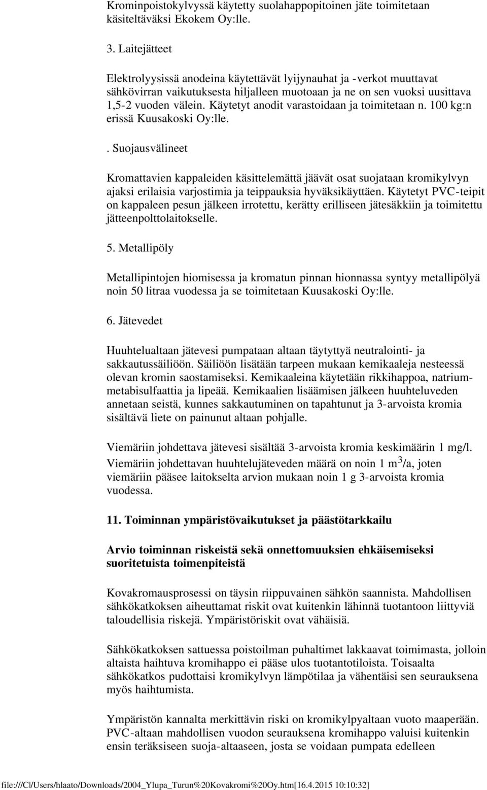 Käytetyt anodit varastoidaan ja toimitetaan n. 100 kg:n erissä Kuusakoski Oy:lle.