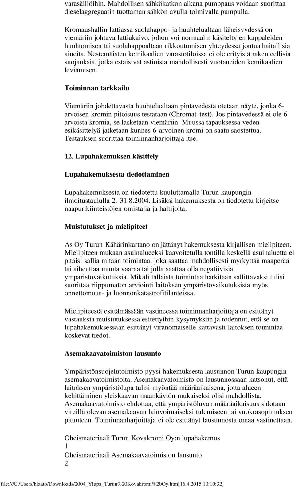 yhteydessä joutua haitallisia aineita. Nestemäisten kemikaalien varastotiloissa ei ole erityisiä rakenteellisia suojauksia, jotka estäisivät astioista mahdollisesti vuotaneiden kemikaalien leviämisen.