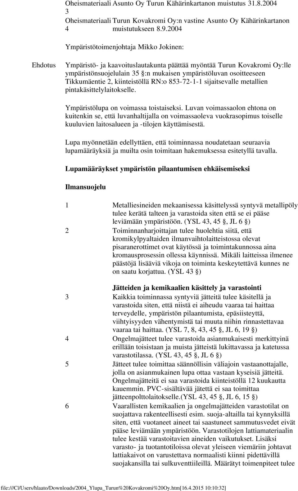 Tikkumäentie 2, kiinteistöllä RN:o 853-72-1-1 sijaitsevalle metallien pintakäsittelylaitokselle. Ympäristölupa on voimassa toistaiseksi.