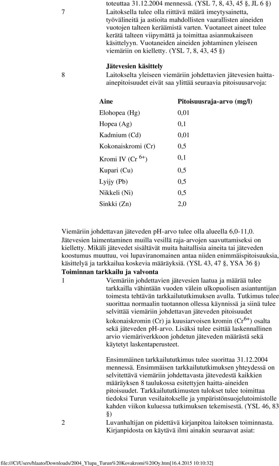 Vuotaneet aineet tulee kerätä talteen viipymättä ja toimittaa asianmukaiseen käsittelyyn. Vuotaneiden aineiden johtaminen yleiseen viemäriin on kielletty.