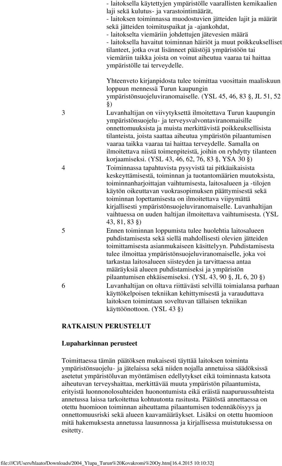 viemäriin taikka joista on voinut aiheutua vaaraa tai haittaa ympäristölle tai terveydelle.