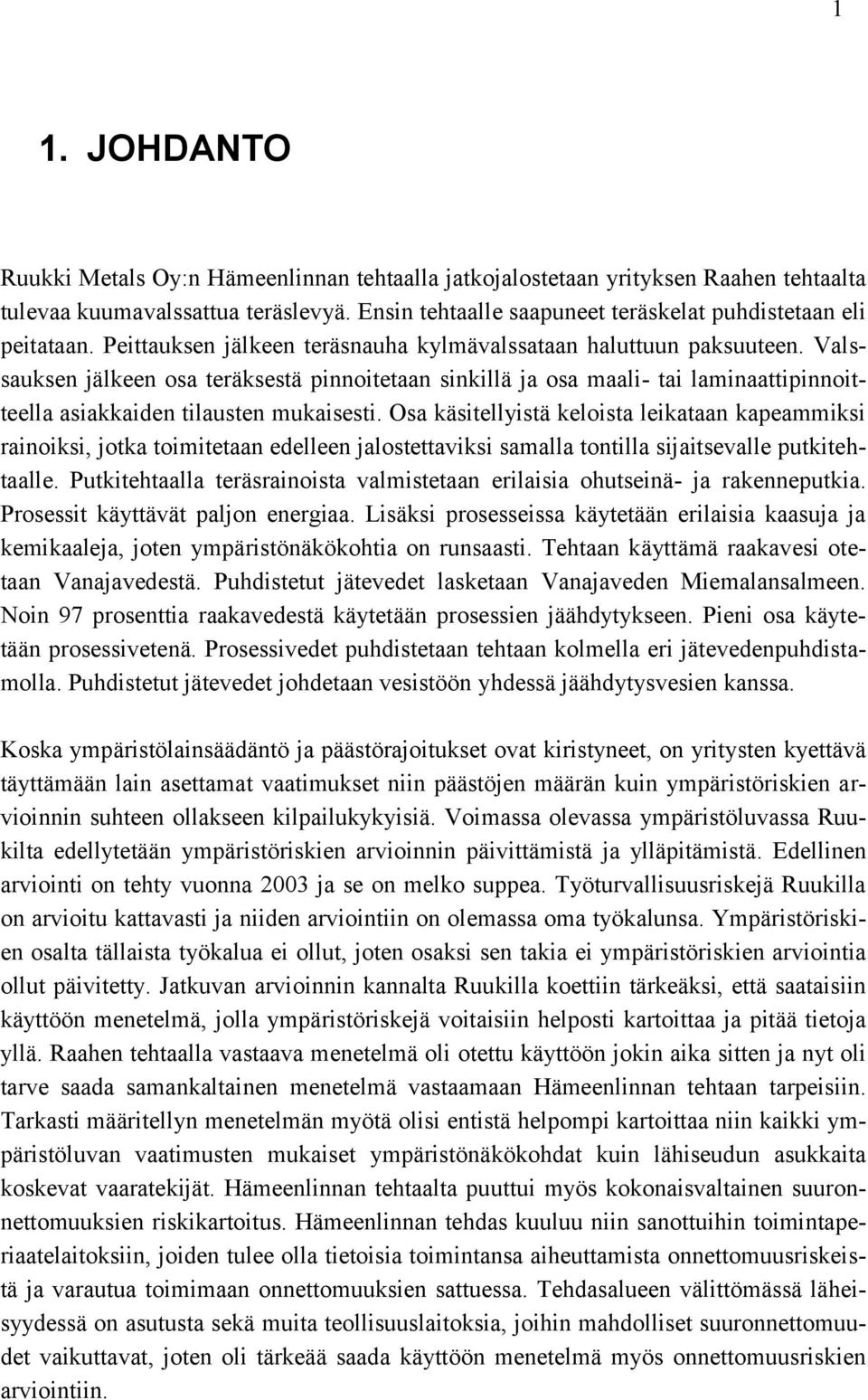 Valssauksen jälkeen osa teräksestä pinnoitetaan sinkillä ja osa maali- tai laminaattipinnoitteella asiakkaiden tilausten mukaisesti.