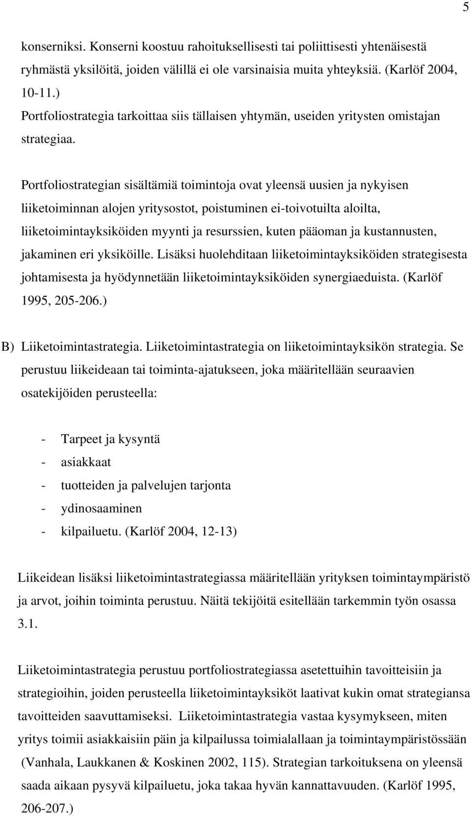 Portfoliostrategian sisältämiä toimintoja ovat yleensä uusien ja nykyisen liiketoiminnan alojen yritysostot, poistuminen ei-toivotuilta aloilta, liiketoimintayksiköiden myynti ja resurssien, kuten