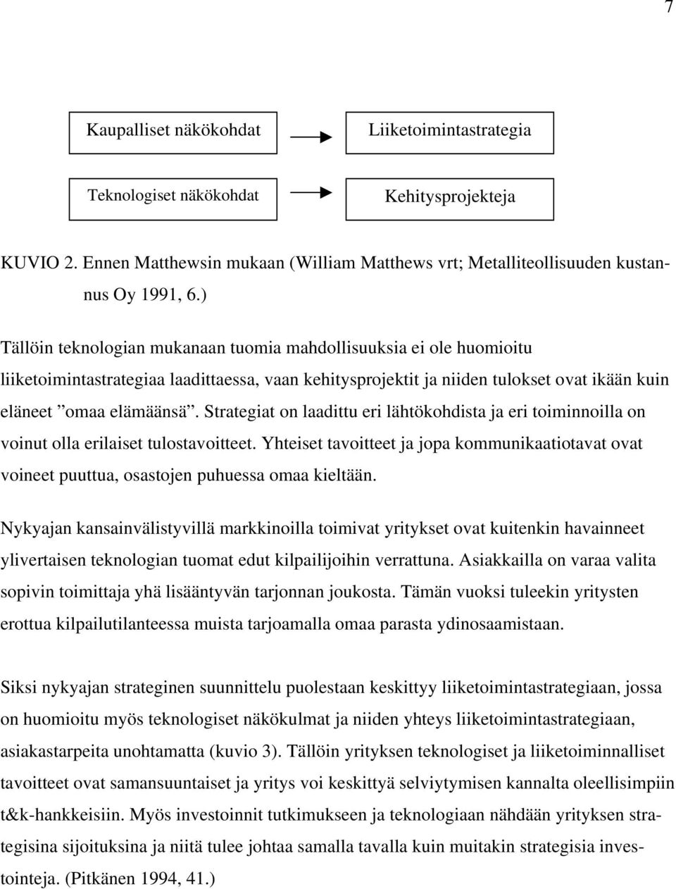 Strategiat on laadittu eri lähtökohdista ja eri toiminnoilla on voinut olla erilaiset tulostavoitteet.