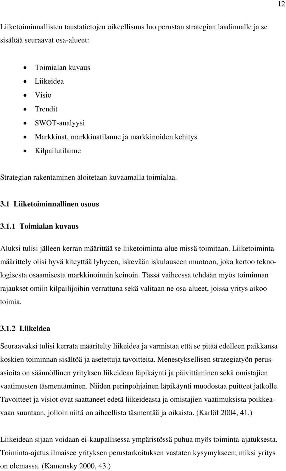 Liiketoiminnallinen osuus 3.1.1 Toimialan kuvaus Aluksi tulisi jälleen kerran määrittää se liiketoiminta-alue missä toimitaan.