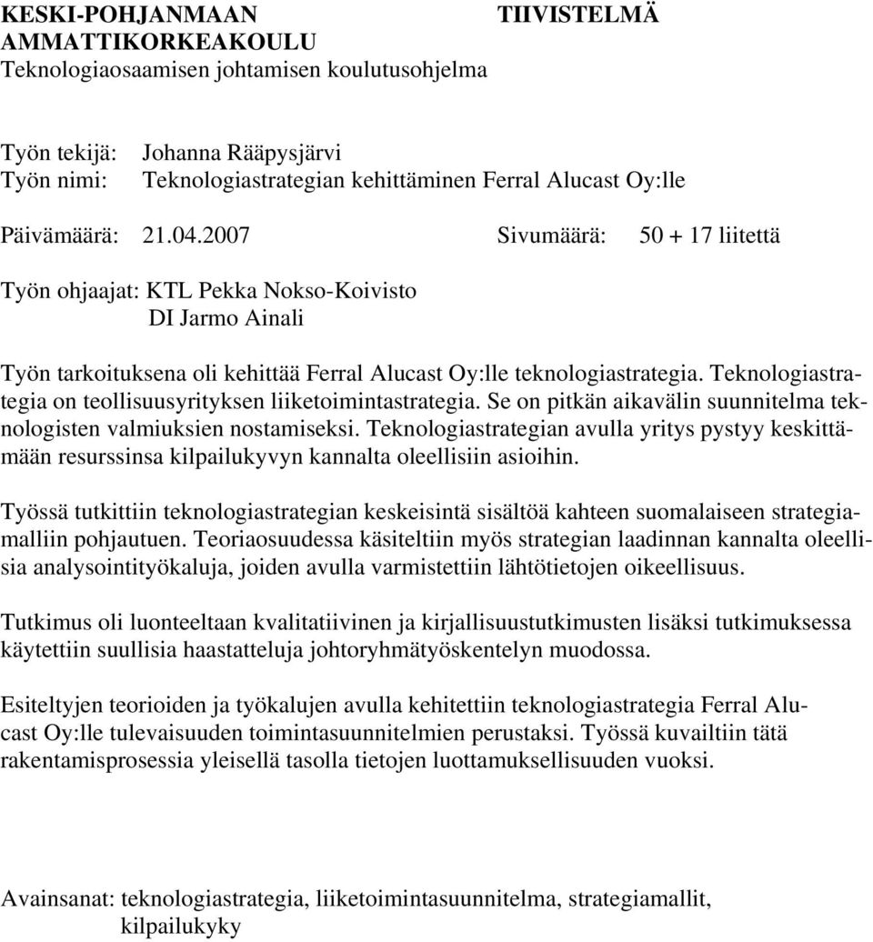 Teknologiastrategia on teollisuusyrityksen liiketoimintastrategia. Se on pitkän aikavälin suunnitelma teknologisten valmiuksien nostamiseksi.
