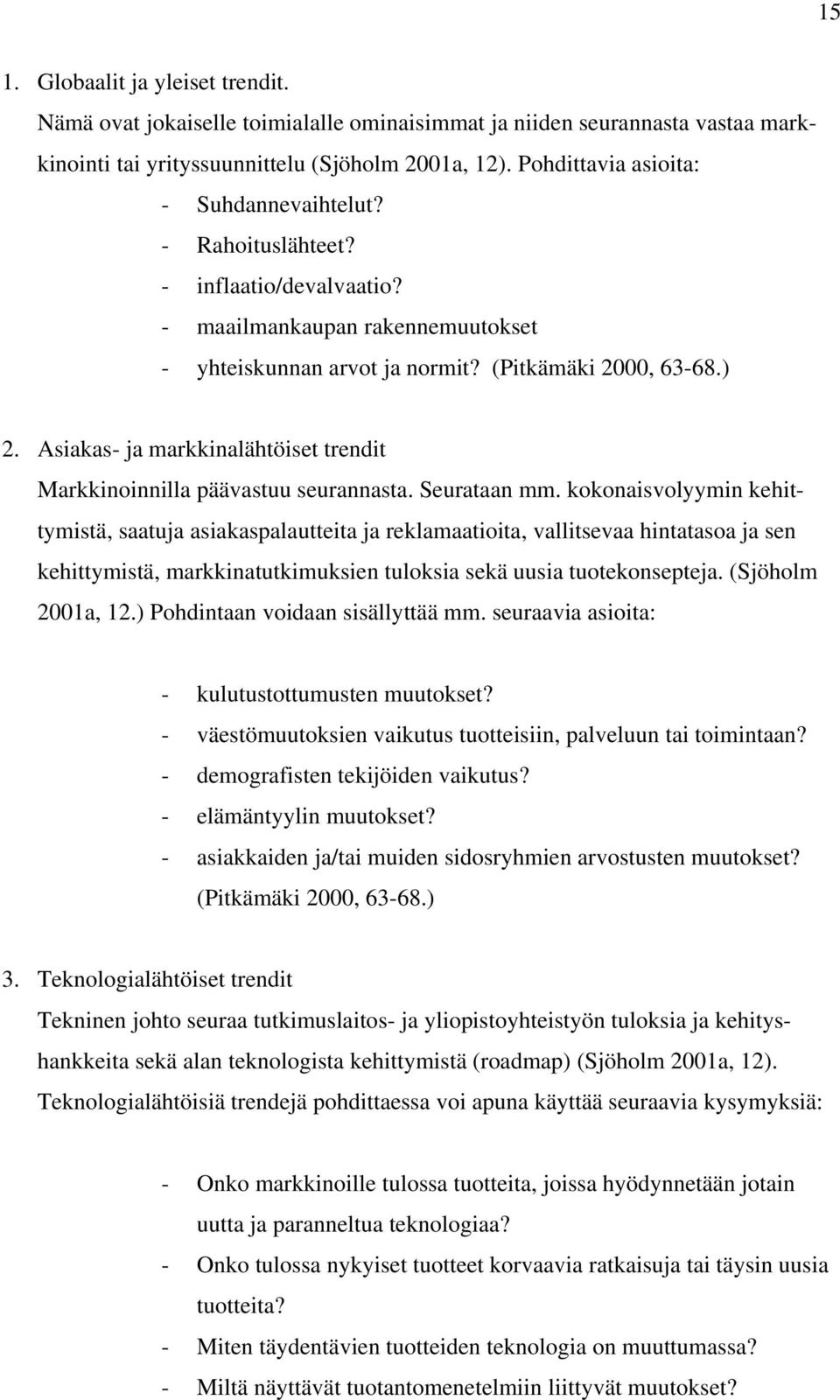 Asiakas- ja markkinalähtöiset trendit Markkinoinnilla päävastuu seurannasta. Seurataan mm.