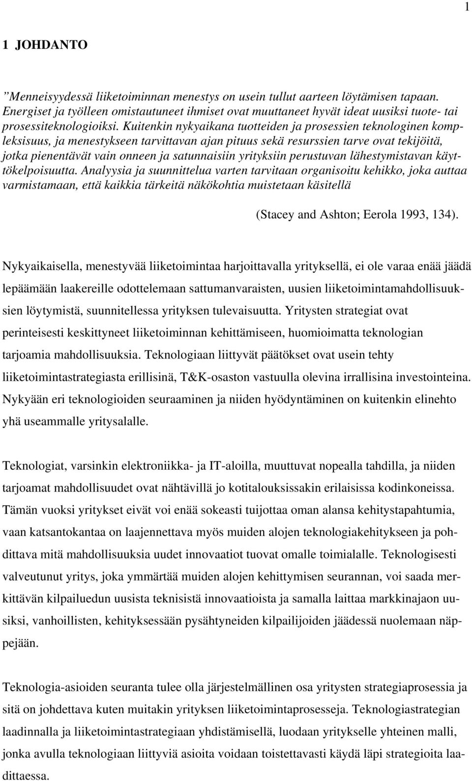 Kuitenkin nykyaikana tuotteiden ja prosessien teknologinen kompleksisuus, ja menestykseen tarvittavan ajan pituus sekä resurssien tarve ovat tekijöitä, jotka pienentävät vain onneen ja satunnaisiin