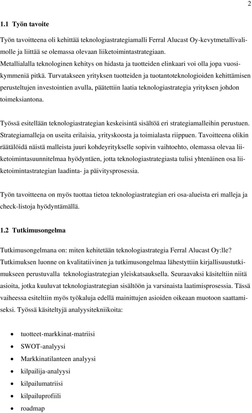 Turvatakseen yrityksen tuotteiden ja tuotantoteknologioiden kehittämisen perusteltujen investointien avulla, päätettiin laatia teknologiastrategia yrityksen johdon toimeksiantona.