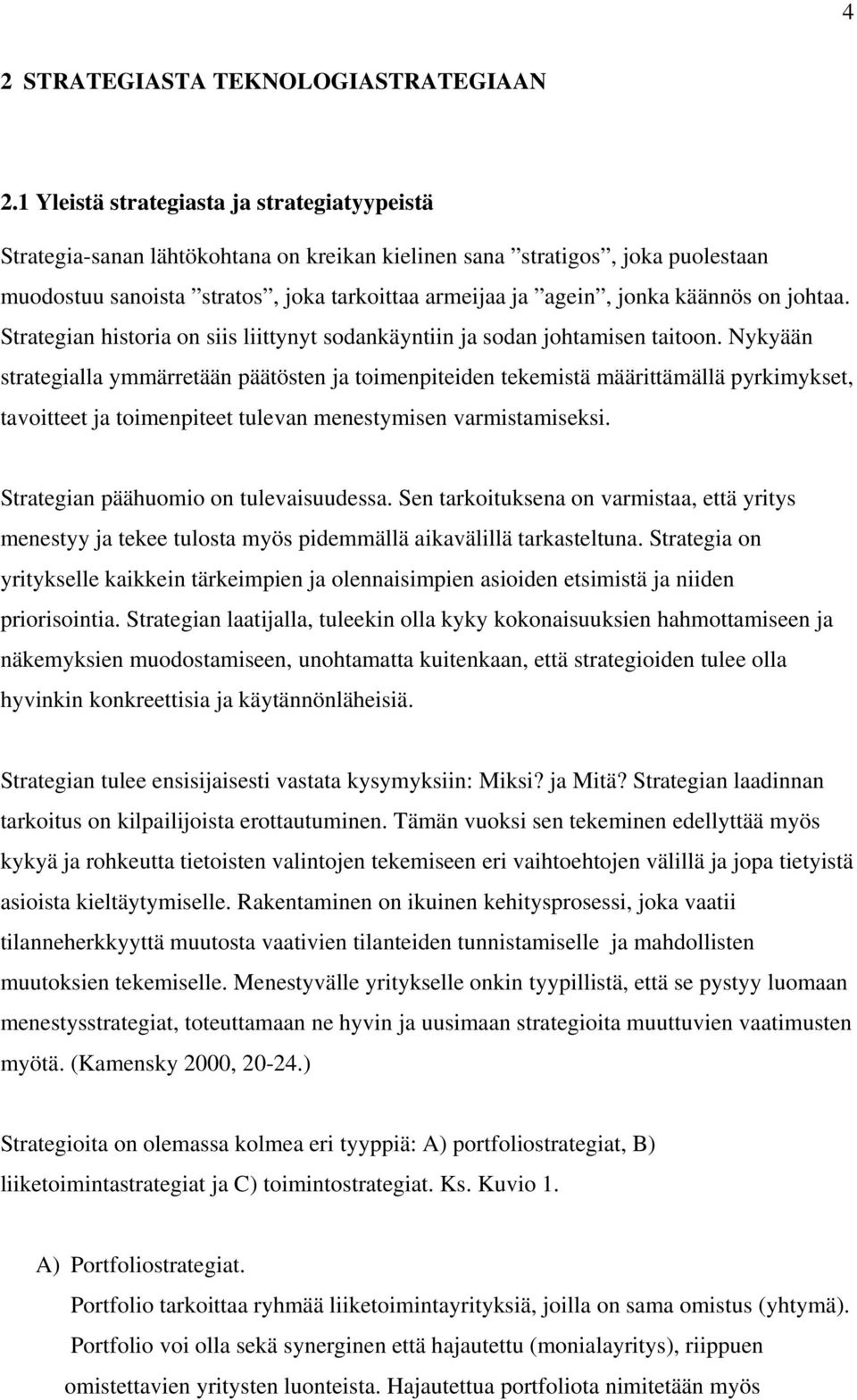 käännös on johtaa. Strategian historia on siis liittynyt sodankäyntiin ja sodan johtamisen taitoon.
