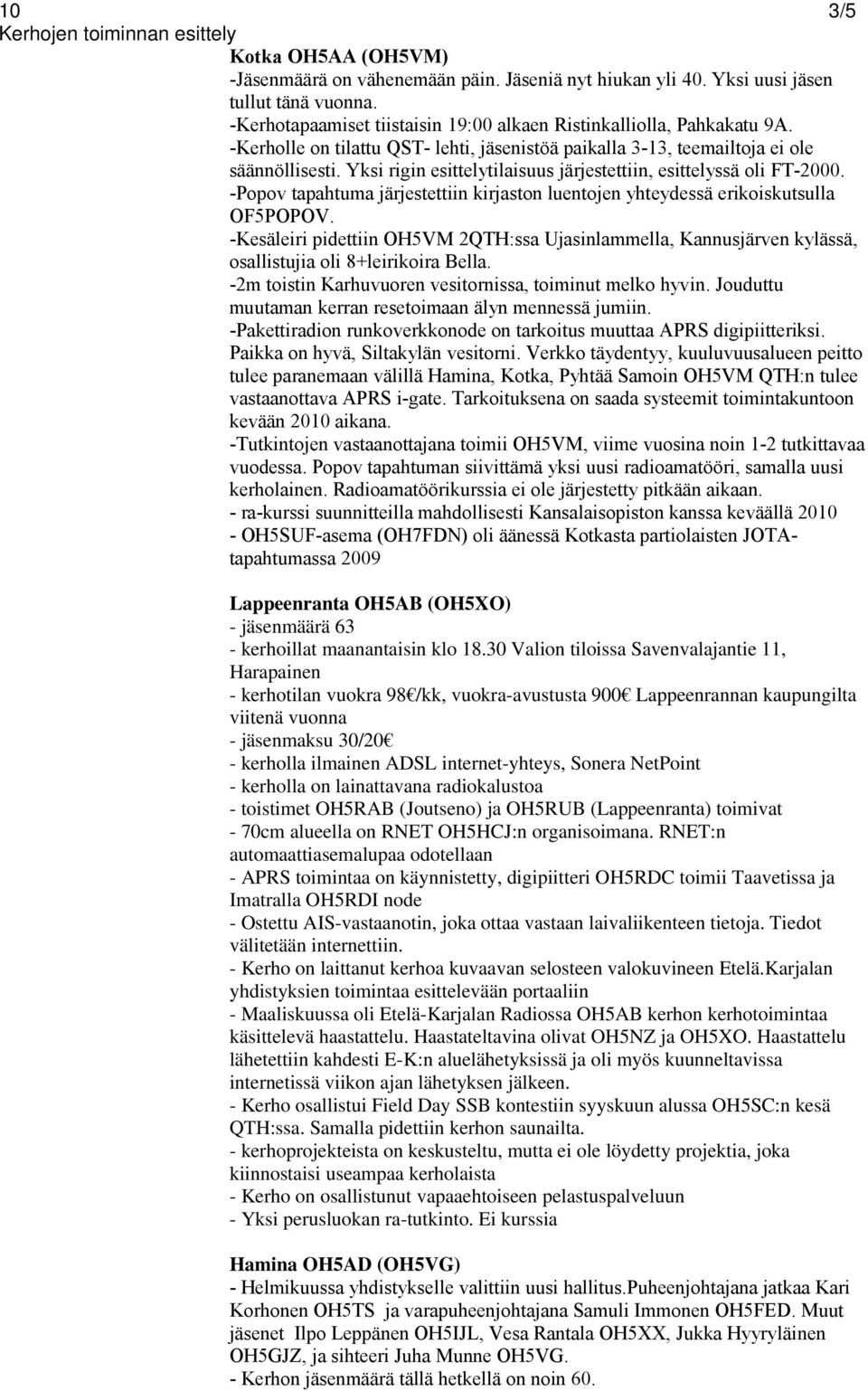 Yksi rigin esittelytilaisuus järjestettiin, esittelyssä oli FT-2000. -Popov tapahtuma järjestettiin kirjaston luentojen yhteydessä erikoiskutsulla OF5POPOV.