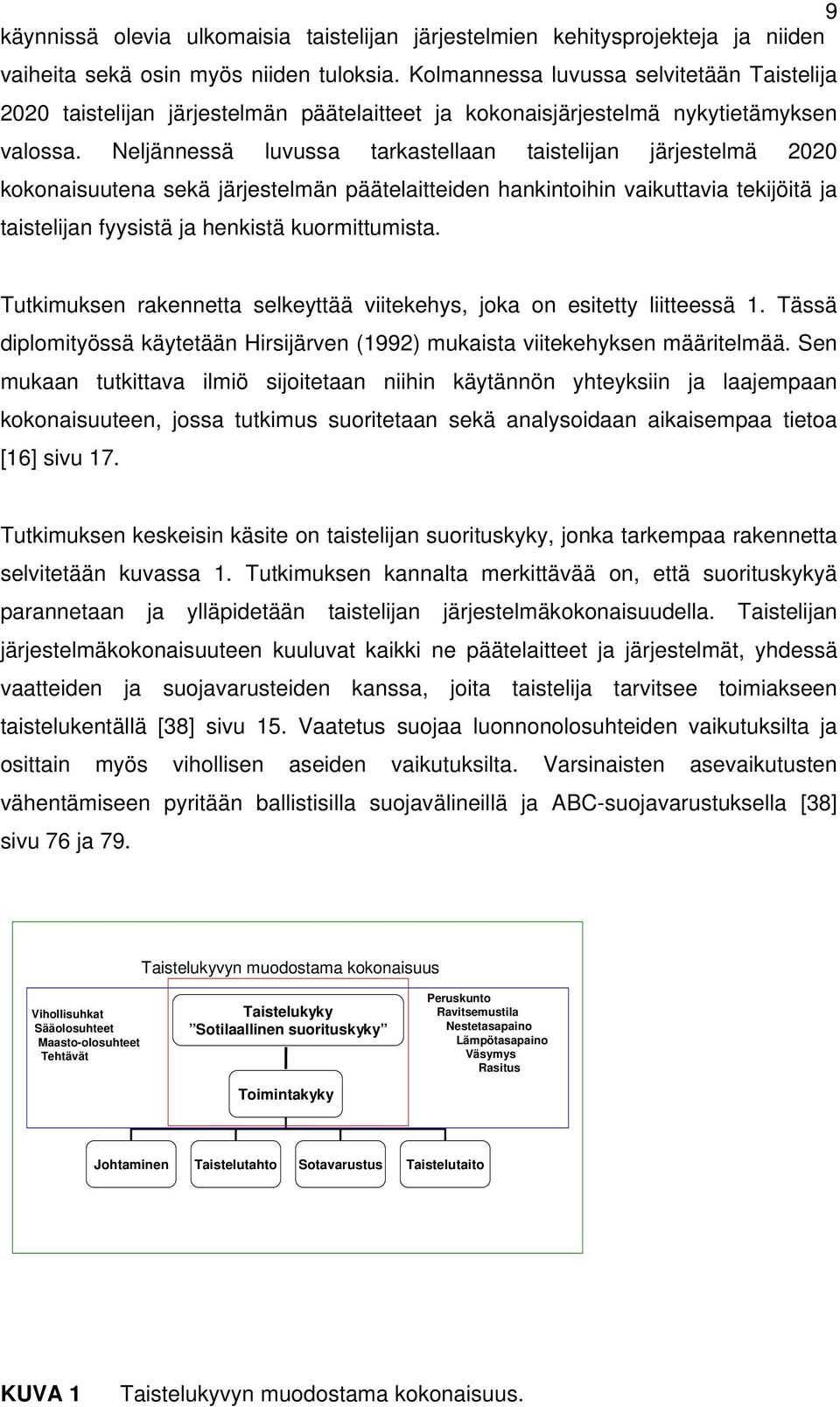 Neljännessä luvussa tarkastellaan taistelijan järjestelmä 2020 kokonaisuutena sekä järjestelmän päätelaitteiden hankintoihin vaikuttavia tekijöitä ja taistelijan fyysistä ja henkistä kuormittumista.