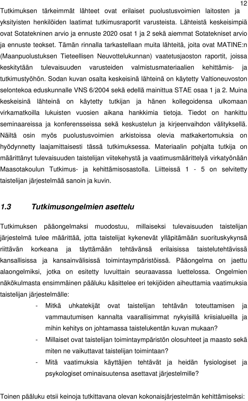 Tämän rinnalla tarkastellaan muita lähteitä, joita ovat MATINE:n (Maanpuolustuksen Tieteellisen Neuvottelukunnan) vaatetusjaoston raportit, joissa keskitytään tulevaisuuden varusteiden