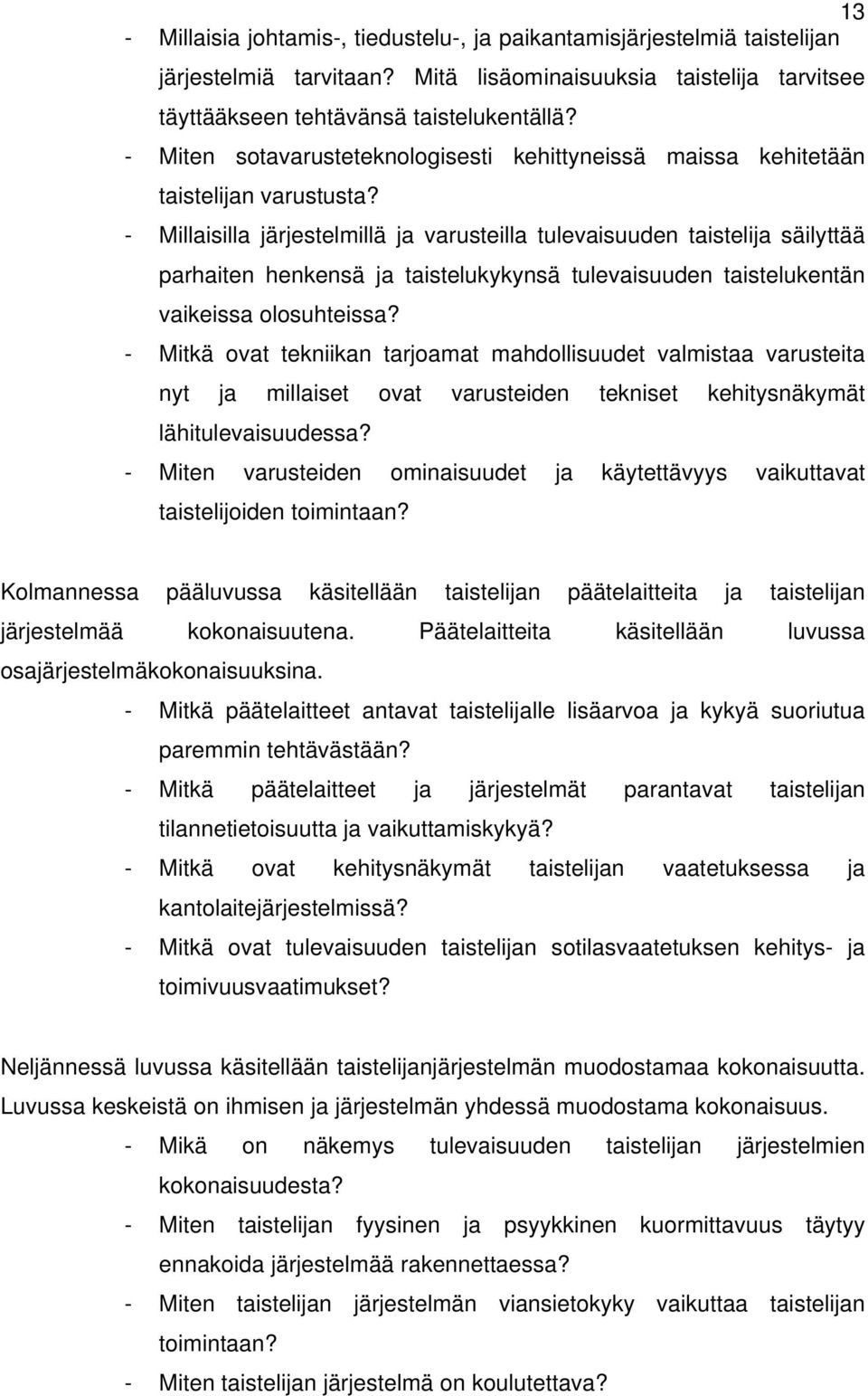 - Millaisilla järjestelmillä ja varusteilla tulevaisuuden taistelija säilyttää parhaiten henkensä ja taistelukykynsä tulevaisuuden taistelukentän vaikeissa olosuhteissa?