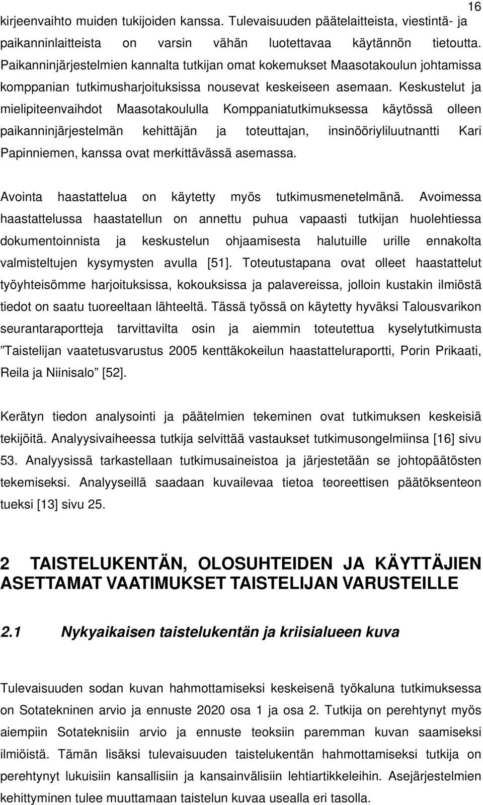 Keskustelut ja mielipiteenvaihdot Maasotakoululla Komppaniatutkimuksessa käytössä olleen paikanninjärjestelmän kehittäjän ja toteuttajan, insinööriyliluutnantti Kari Papinniemen, kanssa ovat